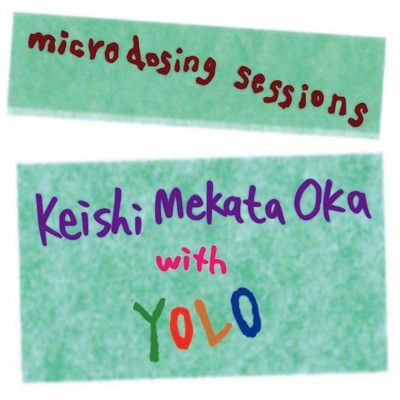microdosing sessions #01/Keishi Mekata Oka with YOLO