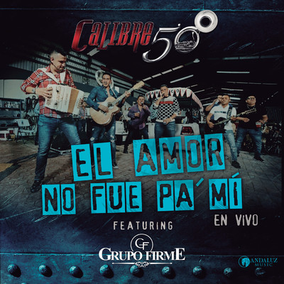 El Amor No Fue Pa´Mi (featuring Grupo Firme／En Vivo)/Calibre 50