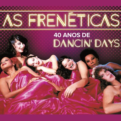 As Freneticas - 40 Anos de Dancin'd Days/Freneticas