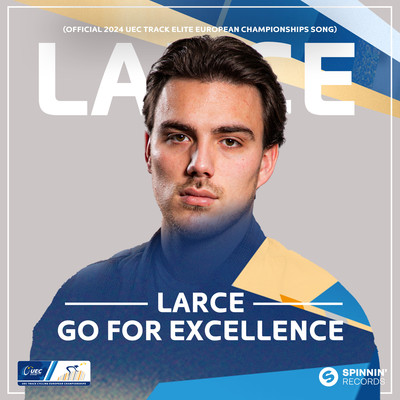 Go For Excellence (Official 2024 UEC Track Elite European Championships Song)/Larce
