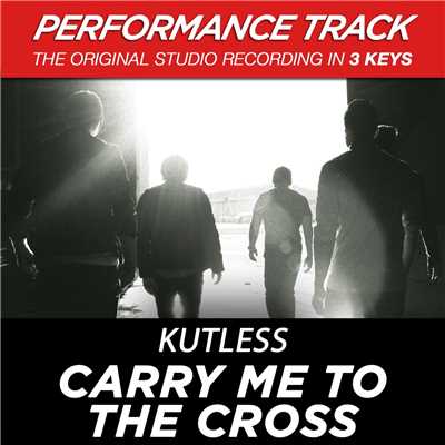 Carry Me to the Cross (Low Key Performance Track Without Background Vocals)/Kutless