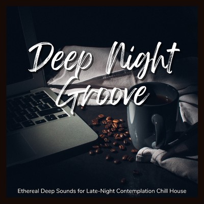 Deep Night Groove - Ethereal Deep Sounds for Late-Night Contemplation Chill House/Cafe Lounge Resort