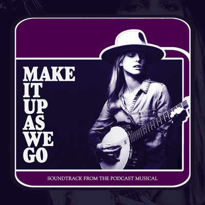 Make It Up As We Go (Soundtrack to the Podcast Musical)/Various Artists