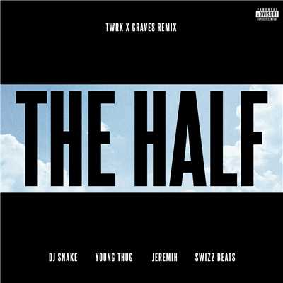 The Half (Explicit) (featuring Young Thug, Jeremih, Swizz Beatz／TWRK x GRAVES Remix)/DJスネイク