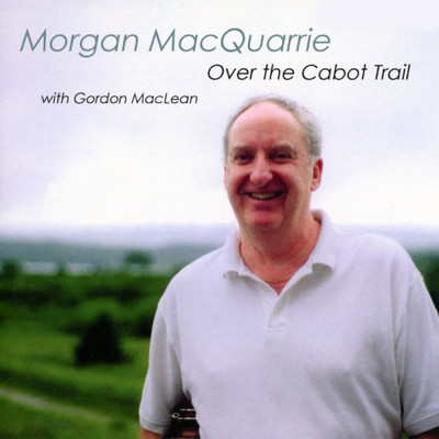 Lady Duff's ／ The Island Of Mull ／ My Little Old Home By The Lake ／ Dan. R. MacDonald's Jig ／ Over The Cabot Trail (featuring Gordon MacLean／Medley)/Morgan MacQuarrie