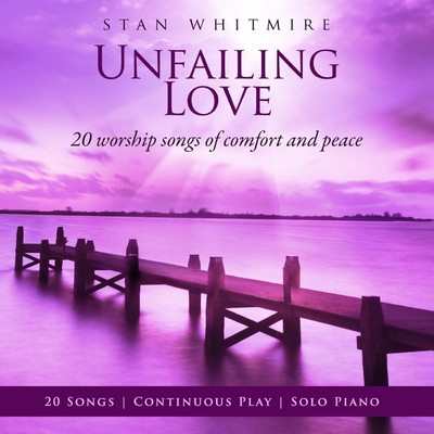 Unfailing Love: 20 Worship Songs Of Comfort And Peace/Stan Whitmire