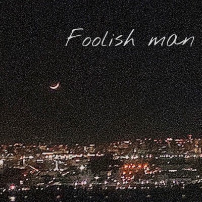 Foolish man/tak2o