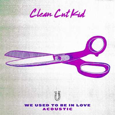 We Used To Be In Love (Acoustic)/Clean Cut Kid