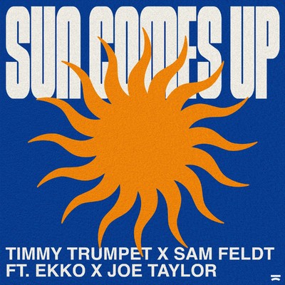 Sun Comes Up/Timmy Trumpet & Sam Feldt feat. Ekko & Joe Taylor