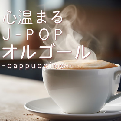 アルバム/心温まるJ-POP オルゴール-cappuccino-/クレセント・オルゴール・ラボ