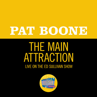 シングル/The Main Attraction (Live On The Ed Sullivan Show, June 2, 1963)/PAT BOONE