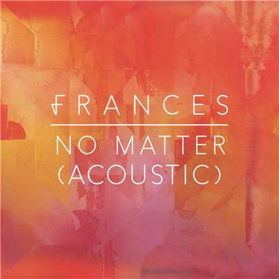 シングル/No Matter (Acoustic)/フランセス