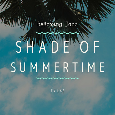 アルバム/Relaxing Jazz SHADE OF SUMMERTIME/TK lab