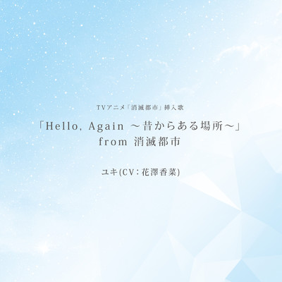 シングル/「Hello, Again 〜昔からある場所〜」from消滅都市 -TV size-/ユキ(CV:花澤香菜)