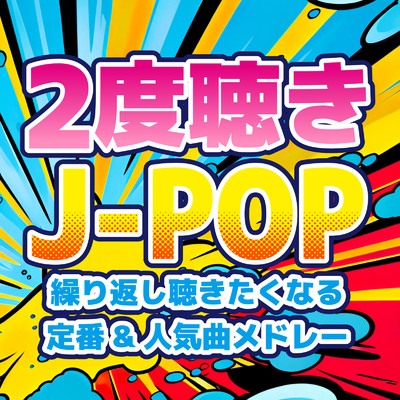 2度聴きJ-POP〜繰り返し聴きたくなる定番&人気曲メドレー〜/Various Artists
