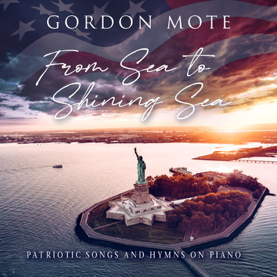 From Sea to Shining Sea: Patriotic Songs and Hymns on Piano/Gordon Mote