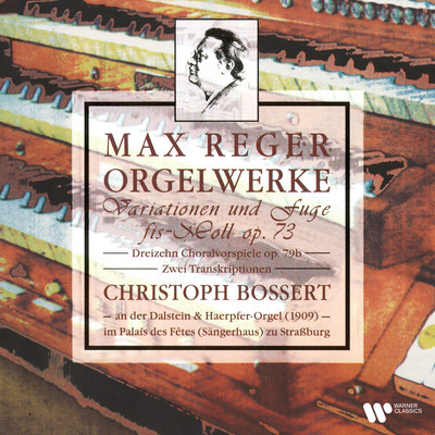 Reger: Orgelwerke. Variationen und Fuge, Op. 73, Choralvorspiele, Op. 79b & Transkriptionen (An der Orgel im Palais des fetes zu Strassburg)/Christoph Bossert