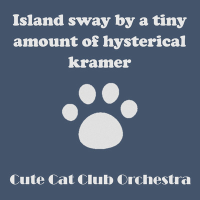 ヒステリッククレイマーに振り回される島/Cute Cat Club Orchestra