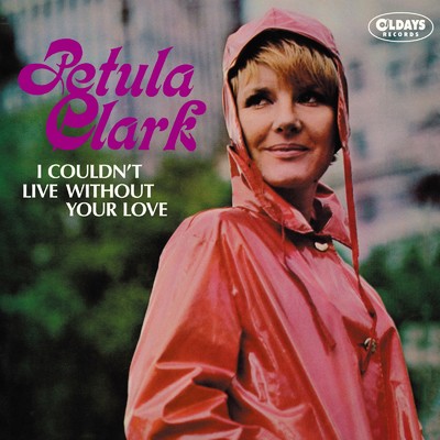 I COULDN'T LIVE WITHOUT YOUR LOVE/PETULA CLARK