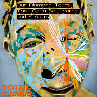 Our Diamond Tears Tore Open Boulevards and Streets/Total Gadjos
