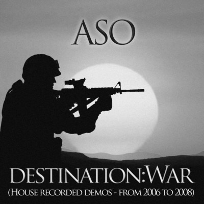 Destination: War (House Recorded Demos from 2006 to 2008)/ASO