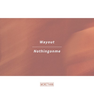 Wayout ／ Nothingonme/MORETHAN