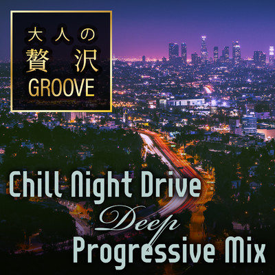 大人の贅沢GROOVE: Chill Night Drive Deep Progressive Mix/Cafe lounge resort