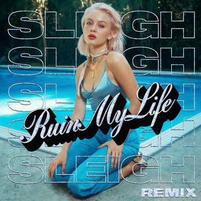 Ruin My Life (Sleigh Remix)/Zara Larsson