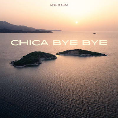 CHICA BYE BYE/LIKA／6:AM