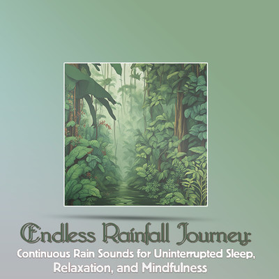 アルバム/Endless Rainfall Journey: Continuous Rain Sounds for Uninterrupted Sleep, Relaxation, and Mindfulness/Father Nature Sleep Kingdom