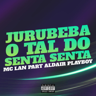 Jurubeba o Tal do Senta Senta (feat. Aldair Playboy)/MC Lan