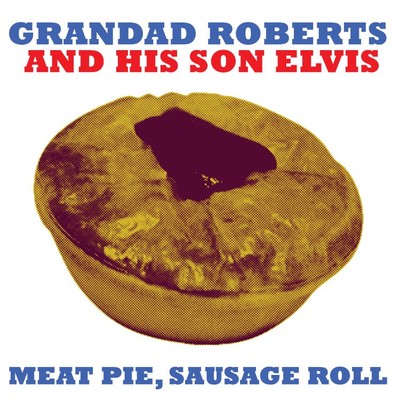 Meat Pie, Sausage Roll (England Edit)/Grandad Roberts And His Son Elvis