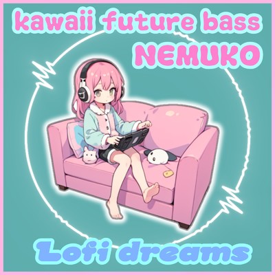kawaii future bass NEMUKO/Lofi Dreams