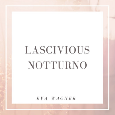 アルバム/Lascivious Notturno/Eva Wagner