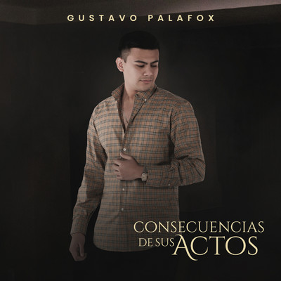 シングル/Consecuencias De Sus Actos/Gustavo Palafox