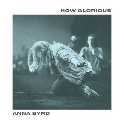 How Glorious/Anna Byrd