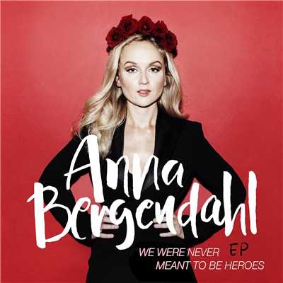 アルバム/We Were Never Meant To Be Heroes EP/Anna Bergendahl
