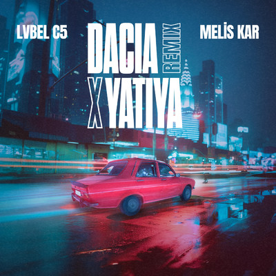 DACIA X YATIYA (Remix)/Lvbel C5／Melis Kar
