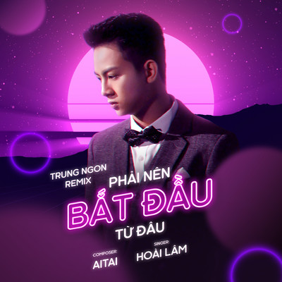 Phai Nen Bat Dau Tu Dau (Trung Ngon Remix)/Hoai Lam