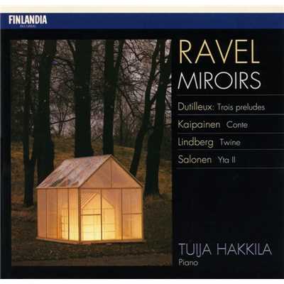 Ravel : Miroirs - Dutilleux : Trois Preludes - Kaipainen : Conte - Lindberg : Twine - Salonen : Yta II/Tuija Hakkila
