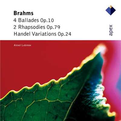 Brahms: 4 Ballades, Op. 10, 2 Rhapsodies, Op. 79 & ”Handel Variations”, Op. 24/Alexei Lubimov