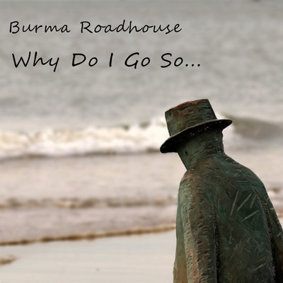 Why Do I Go So.../Burma Roadhouse