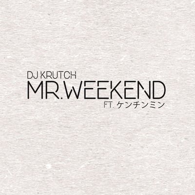 Mr.Weekend (feat. ケンチンミン)/DJ KRUTCH