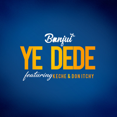 Ye Dede (feat. Keche & Don Itchy)/Banjui