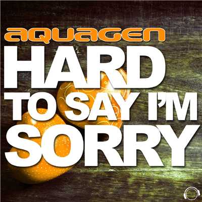 Hard To Say I'm Sorry (The  Hands Up ,Happy Hardcore & Hardstyle Remixes)/Aquagen