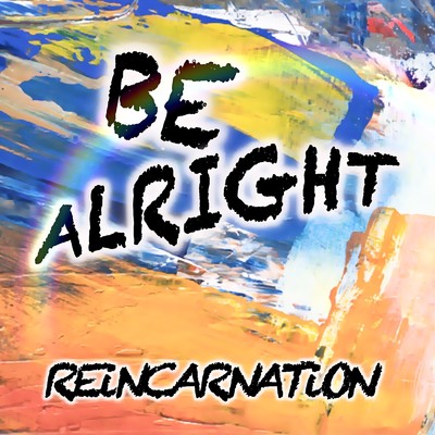 BE ALRIGHT/REiNCARNATiON