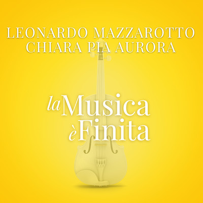 La Musica E' Finita (From “La Compagnia Del Cigno”)/Leonardo Mazzarotto／Chiara Pia Aurora