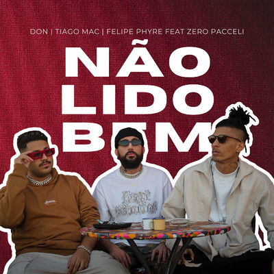 Nao Lido Bem (feat. Zero Pacceli)/Don, Felipe Phyre & Tiago Mac