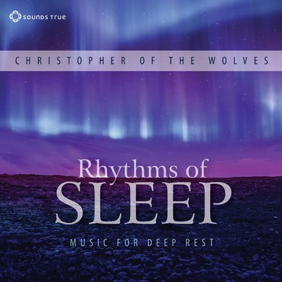 Rhythms of Sleep: Music for Deep Rest/Christopher Of The Wolves