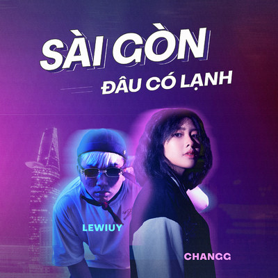 シングル/Sai Gon Dau Co Lanh (feat. Lewiuy)/Changg